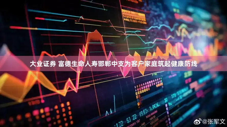 大业证券 富德生命人寿邯郸中支为客户家庭筑起健康防线