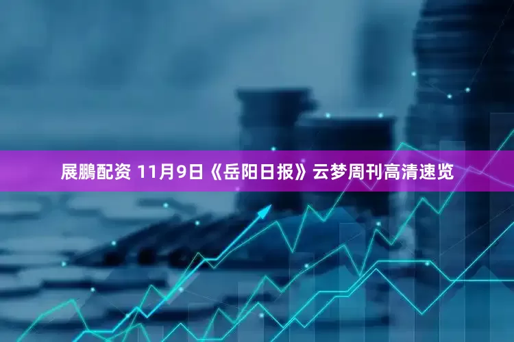 展鵬配资 11月9日《岳阳日报》云梦周刊高清速览