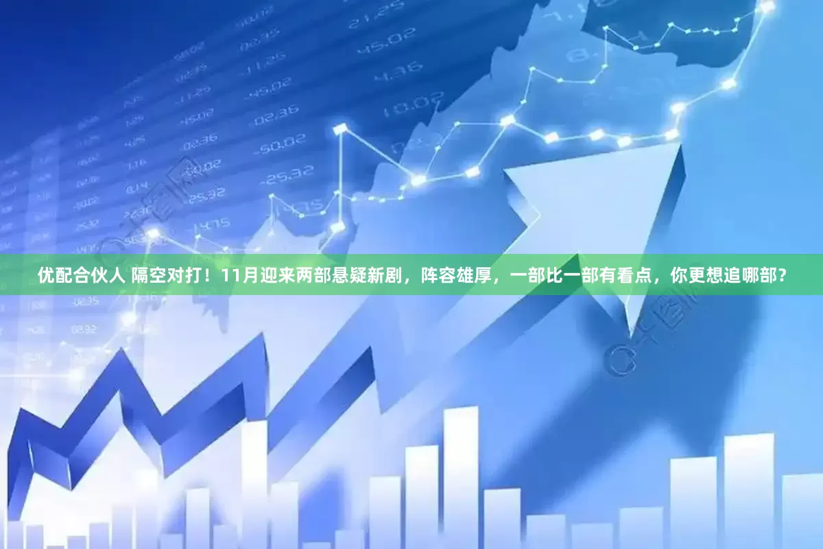 优配合伙人 隔空对打！11月迎来两部悬疑新剧，阵容雄厚，一部比一部有看点，你更想追哪部？