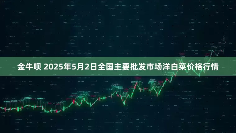 金牛呗 2025年5月2日全国主要批发市场洋白菜价格行情
