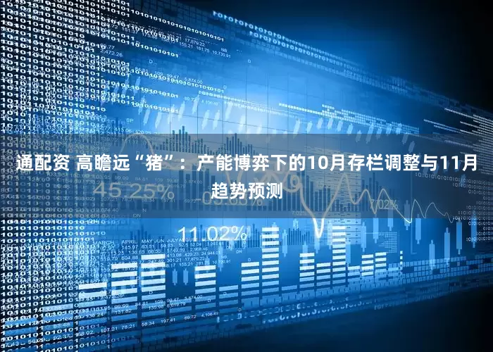 通配资 高瞻远“猪”：产能博弈下的10月存栏调整与11月趋势预测